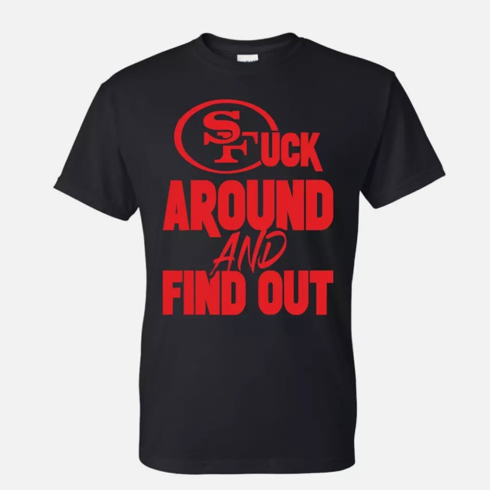 San Francisco 49ers NFL SF 49ers Football F Around and Find Out T-Shir Shirt Tee
